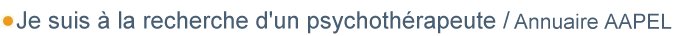 je suis � la recherche d'un psychoth�rapeute (psychiatre, psychologue, psychanalyste, psychotherapeute)